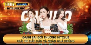 Đánh bài đổi thưởng HITCLUB: Giải trí hấp dẫn và nhận quà khủng