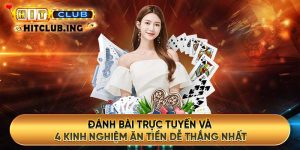 Đánh bài trực tuyến và 4 kinh nghiệm ăn tiền dễ thắng nhất