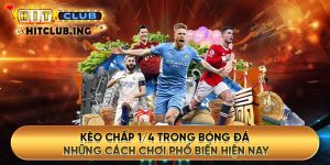 Kèo chấp 1/4 trong bóng đá - Những cách chơi phổ biến hiện nay