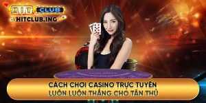 Cách chơi casino trực tuyến luôn luôn thắng cho tân thủ