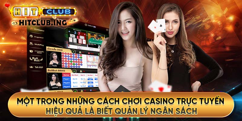 Một trong những cách chơi casino trực tuyến hiệu quả là biết quản lý ngân sách