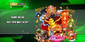 Game nổ hũ rút tiền mặt là gì?