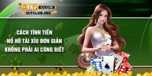 Cách tính tiền nổ hũ tài xỉu đơn giản không phải ai cũng biết