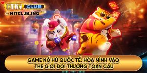 Game nổ hũ quốc tế: Hòa mình vào thế giới đổi thưởng toàn cầu