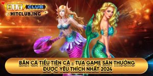 Bắn cá tiểu tiên cá - Tựa game săn thưởng được yêu thích nhất 2024