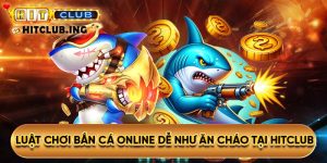 Luật chơi bắn cá online dễ như ăn cháo tại hitclub