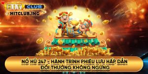 Nổ hũ 247 - hành trình phiêu lưu hấp dẫn, đổi thưởng không ngừng