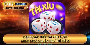 Đánh gấp thếp tài xỉu là gì? Cách chơi chuẩn như thế nào?