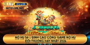 Nổ hũ 56 - Đỉnh cao cổng game nổ hũ đổi thưởng hay nhất 2024