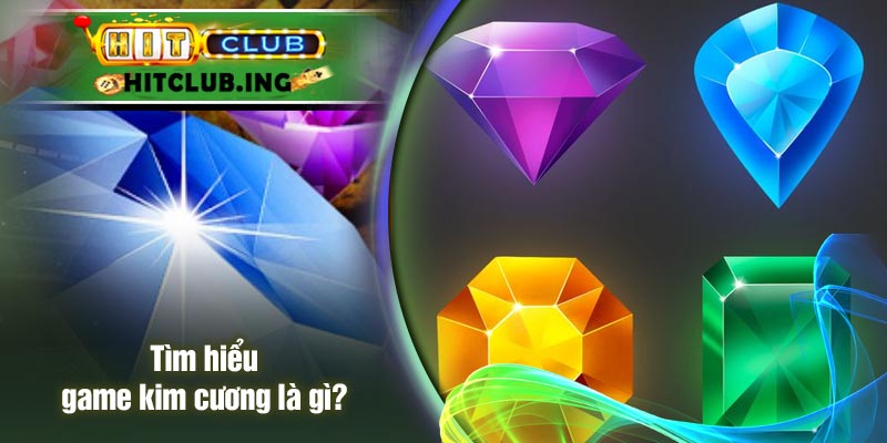 Tìm hiểu game kim cương là gì?