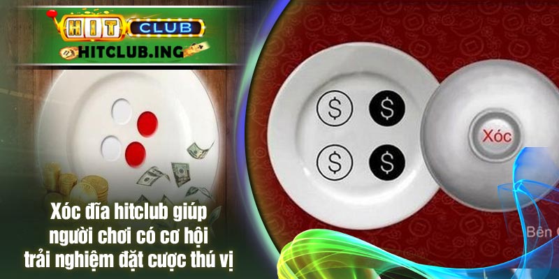 Xóc đĩa hitclub giúp người chơi có cơ hội trải nghiệm đặt cược thú vị