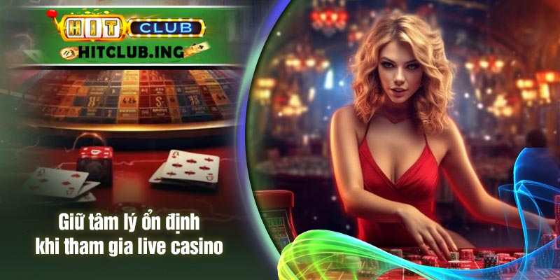 Giữ tâm lý ổn định khi tham gia live casino