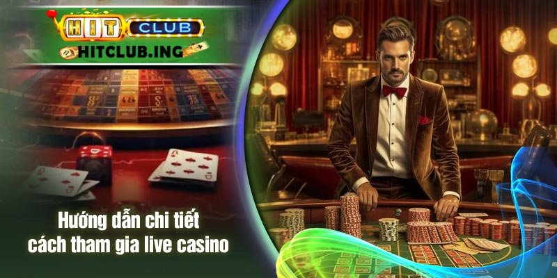 Hướng dẫn chi tiết cách tham gia live casino