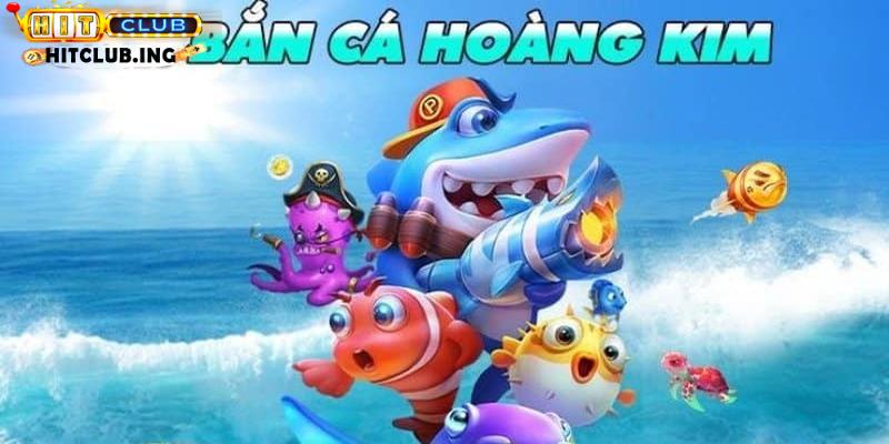 Tổng quan về bắn cá Hoàng Kim là gì?
